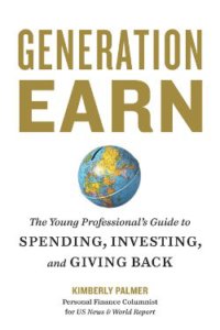 Generation Earn The Young Professional's Guide to Spending, Investing, and Giving Back